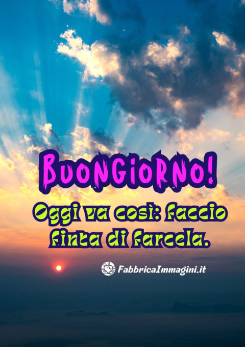 Buongiorno! Oggi va così faccio finta di farcela