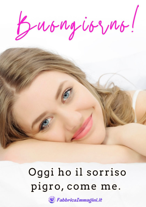 Buongiorno! Oggi ho il sorriso pigro, come me