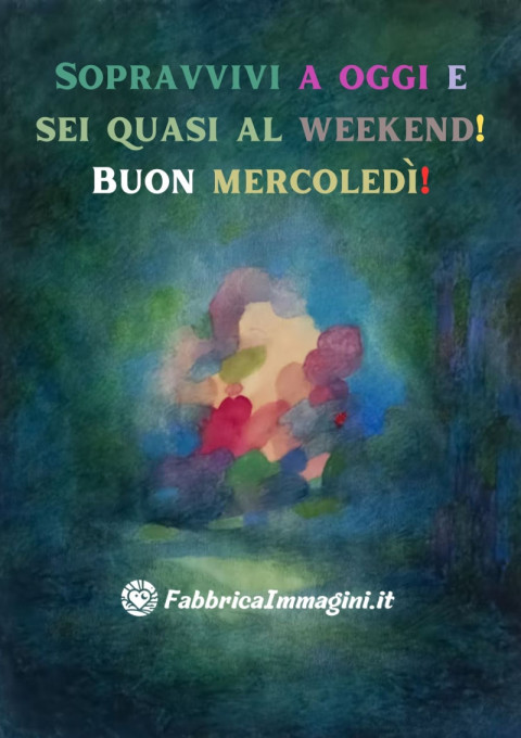 Sopravvivi a oggi e sei quasi al weekend! Buon mercoledì!
