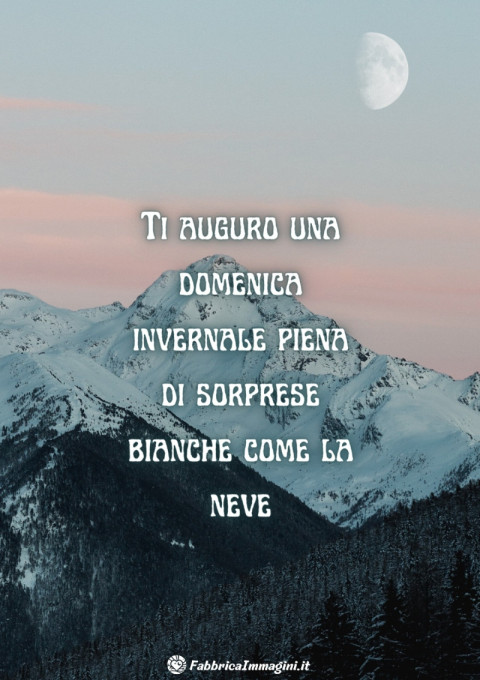 Ti auguro una domenica invernale piena di sorprese bianche come la neve