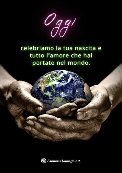 Oggi celebriamo la tua nascita e tutto l'amore che hai portato nel mondo