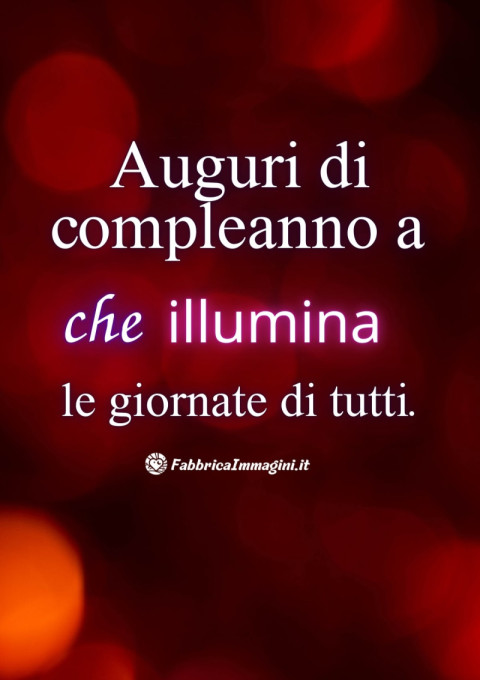 Auguri di compleanno a chi illumina le giornate di tutti