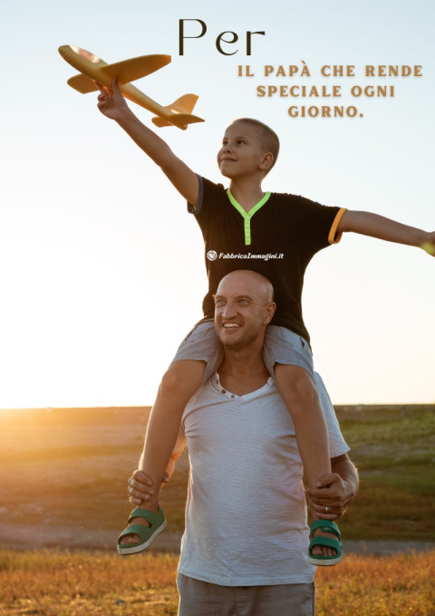 Per il papà che rende speciale ogni giorno