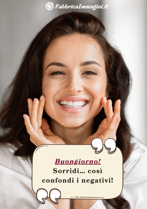 Buongiorno! Sorridi… così confondi i negativi!