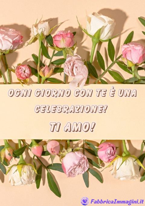 Ogni giorno con te è una celebrazione! Ti amo!
