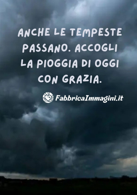 Anche le tempeste passano Accogli la pioggia di oggi con grazia