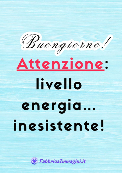 Buongiorno! Attenzione livello energia… inesistente!