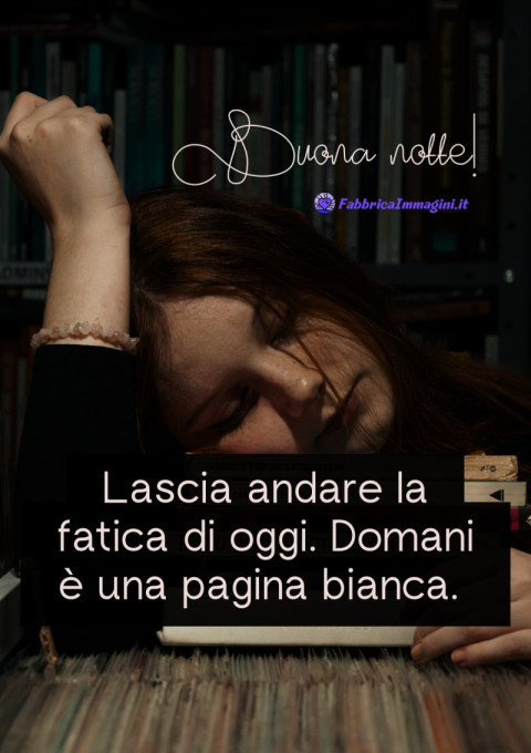Lascia andare la fatica di oggi Domani è una pagina bianca Buona notte!