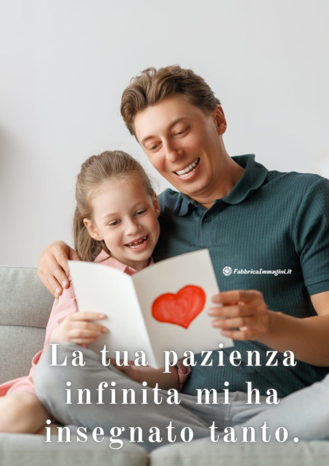 La tua pazienza infinita mi ha insegnato tanto