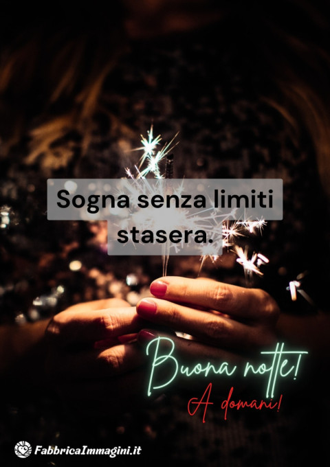 Sogna senza limiti stasera Buona notte! A domani!