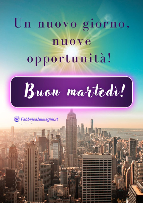 Un nuovo giorno, nuove opportunità! Buon martedì!