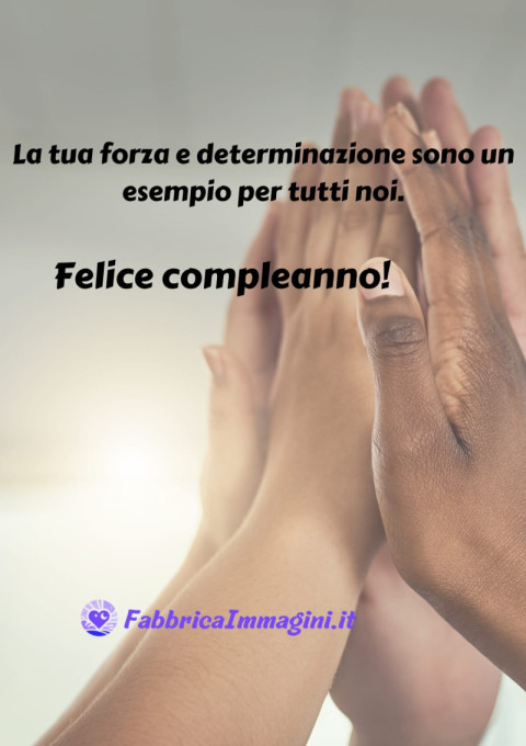 La tua forza e determinazione sono un esempio per tutti noi Felice compleanno!