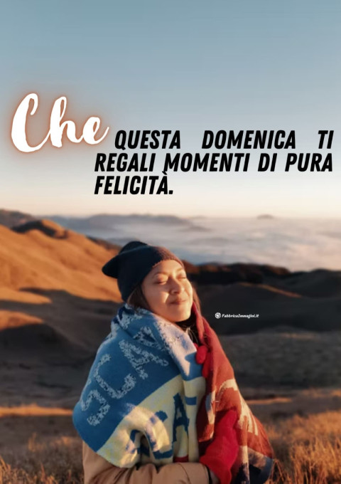 Che questa domenica ti regali momenti di pura felicità