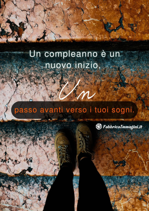 Un compleanno è un nuovo inizio, un passo avanti verso i tuoi sogni