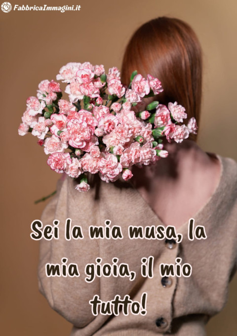 Sei la mia musa, la mia gioia, il mio tutto!