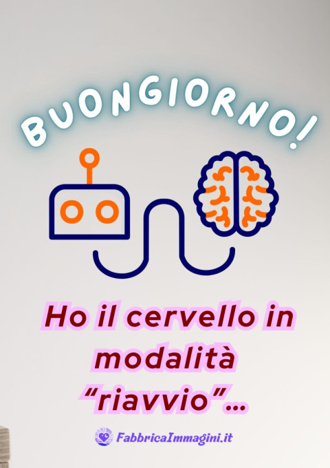 Buongiorno! Ho il cervello in modalità “riavvio”…