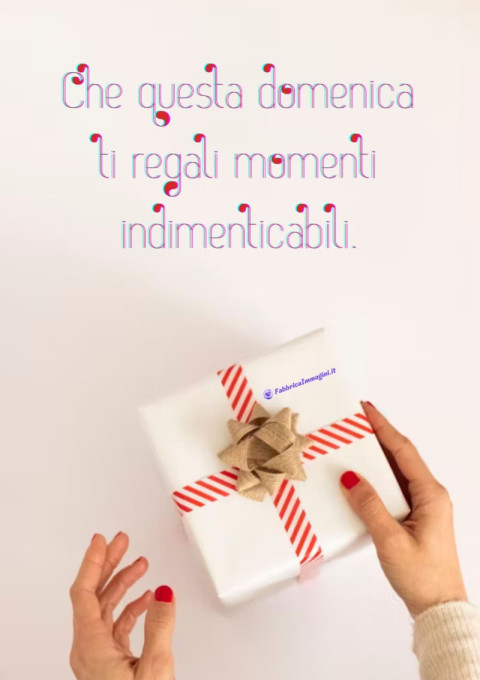 Che questa domenica ti regali momenti indimenticabili