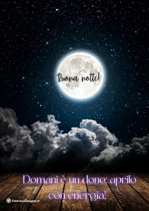 Domani è un dono aprilo con energia! Buona notte!