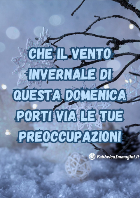 Che il vento invernale di questa domenica porti via le tue preoccupazioni