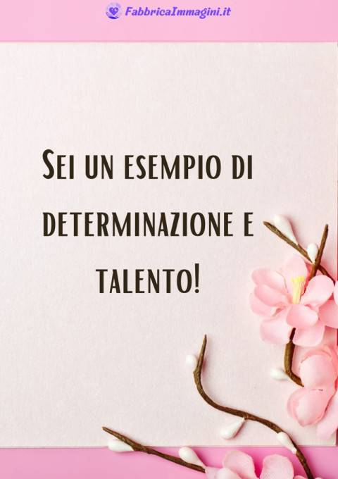 Sei un esempio di determinazione e talento!