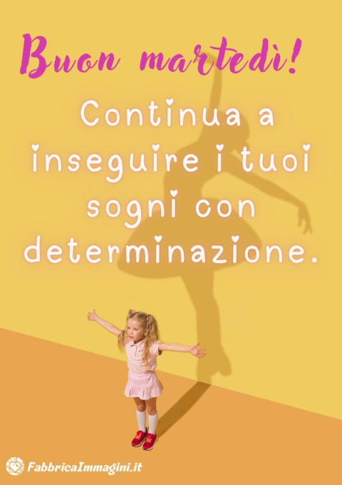 Buon martedì! Continua a inseguire i tuoi sogni con determinazione