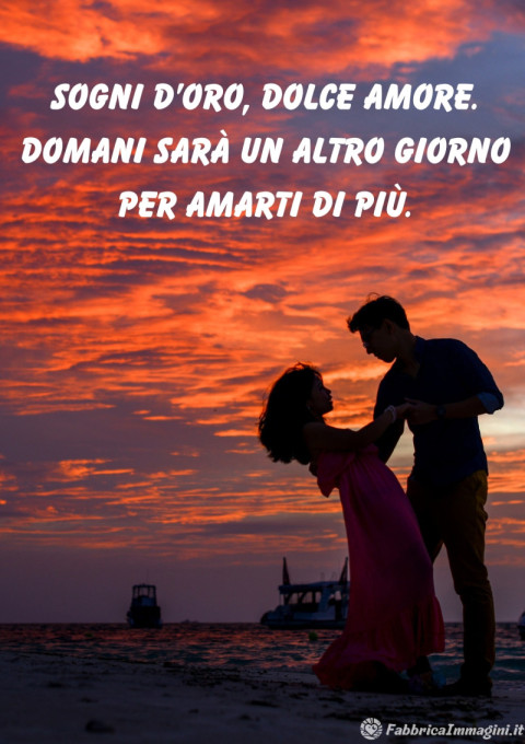 Sogni d’oro, dolce amore Domani sarà un altro giorno per amarti di più