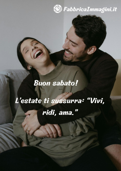 Buon sabato! L’estate ti sussurra “Vivi, ridi, ama ”