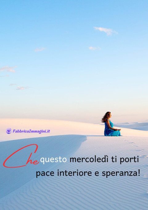 Che questo mercoledì ti porti pace interiore e speranza!
