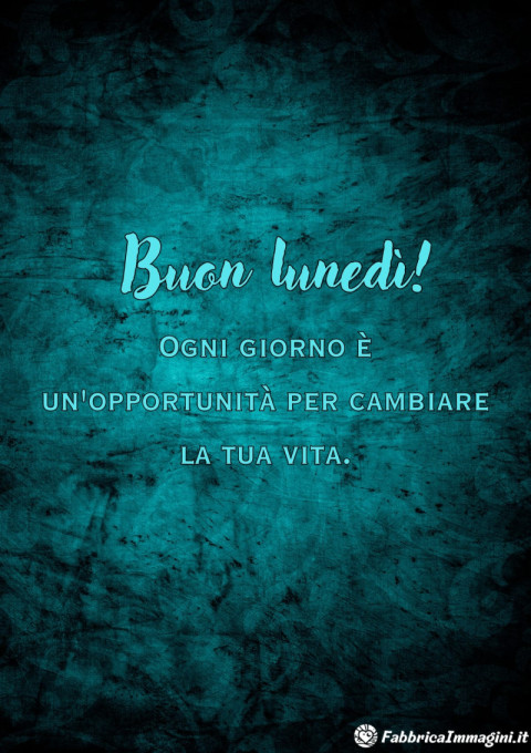 Ogni giorno è un'opportunità per cambiare la tua vita Buon lunedì!