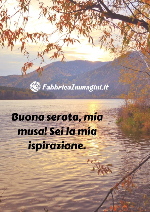 Buona serata, mia musa! Sei la mia ispirazione