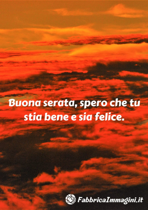 Buona serata, spero che tu stia bene e sia felice