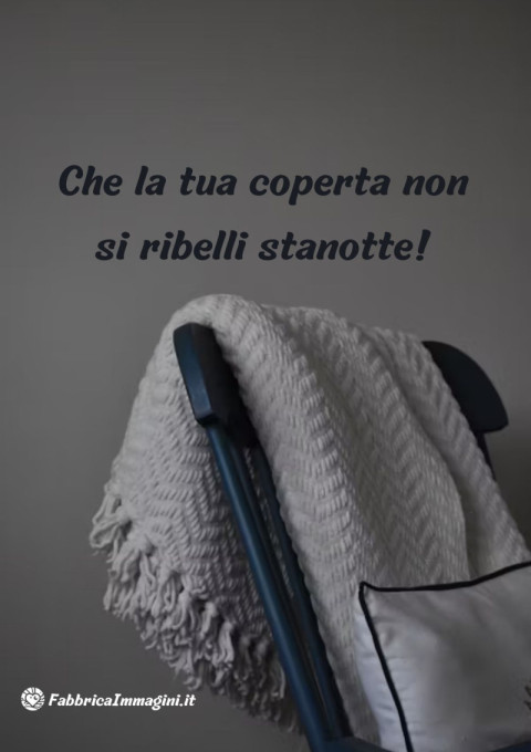 Che la tua coperta non si ribelli stanotte!