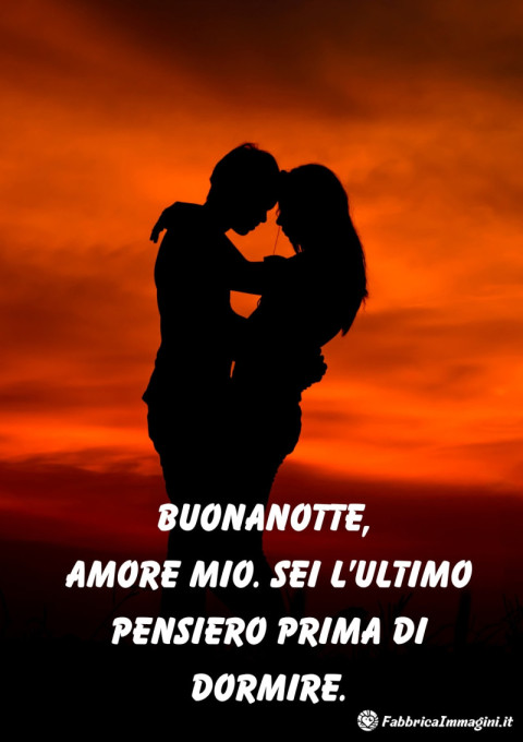 Buonanotte, amore mio Sei l’ultimo pensiero prima di dormire
