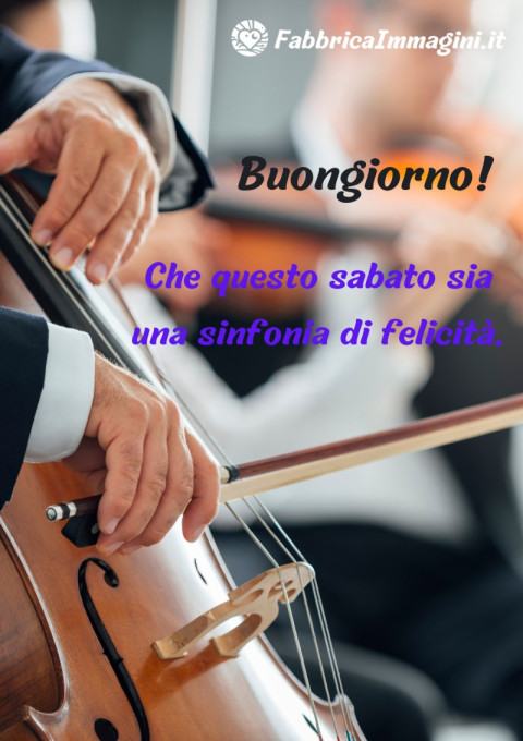 Buongiorno! Che questo sabato sia una sinfonia di felicità