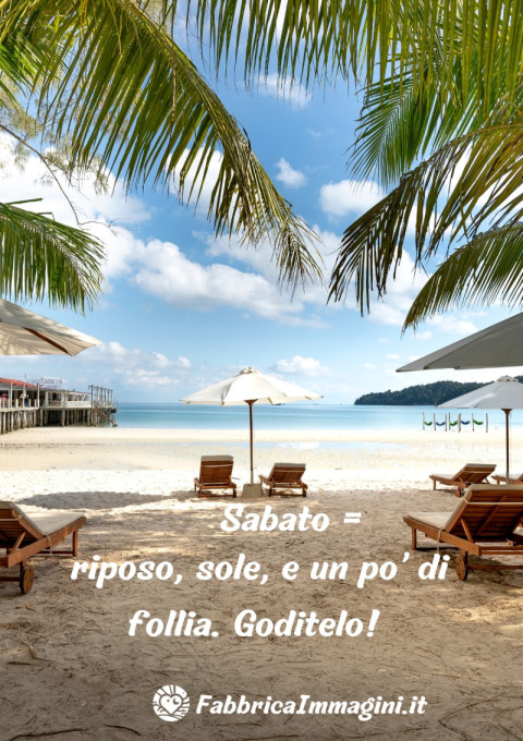Sabato = riposo, sole, e un po’ di follia Goditelo!