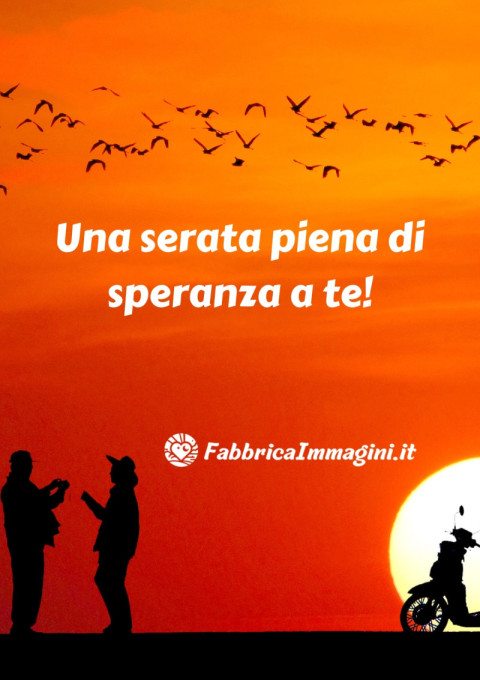 Una serata piena di speranza a te!