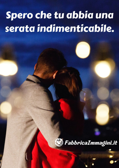 Spero che tu abbia una serata indimenticabile