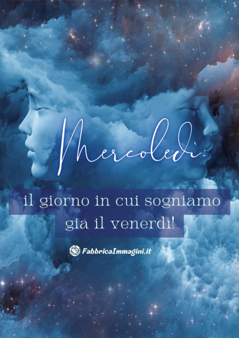 Mercoledì il giorno in cui sogniamo già il venerdì!