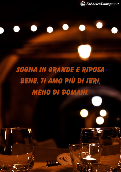 Sogna in grande e riposa bene Ti amo più di ieri, meno di domani