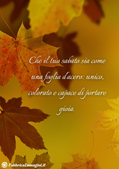 Che il tuo sabato sia come una foglia dacero unico, colorato e capace di portare gioia