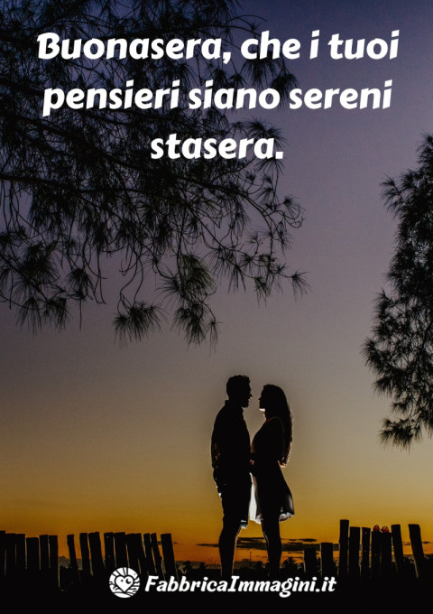 Buonasera, che i tuoi pensieri siano sereni stasera