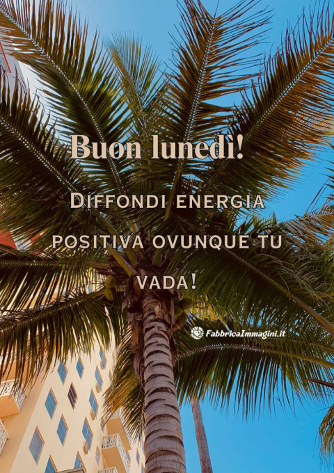 Buon lunedì! Diffondi energia positiva ovunque tu vada!