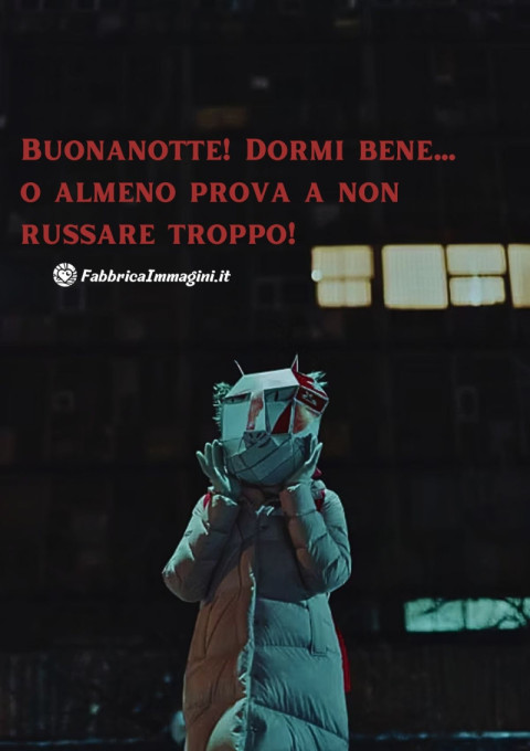 Buonanotte! Dormi bene… o almeno prova a non russare troppo!