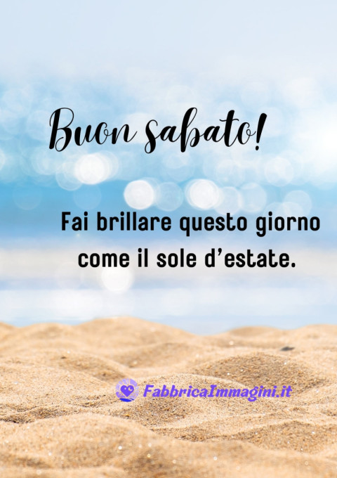 Buon sabato! Fai brillare questo giorno come il sole d’estate