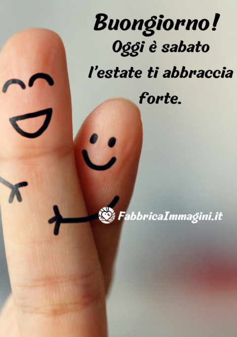 Buongiorno! Oggi è sabato l’estate ti abbraccia forte
