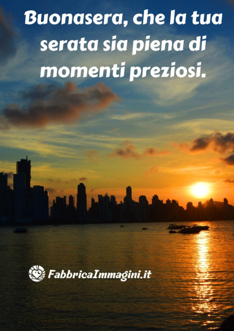 Buonasera, che la tua serata sia piena di momenti preziosi