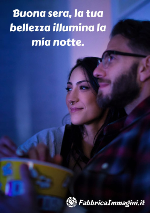 Buona sera, la tua bellezza illumina la mia notte