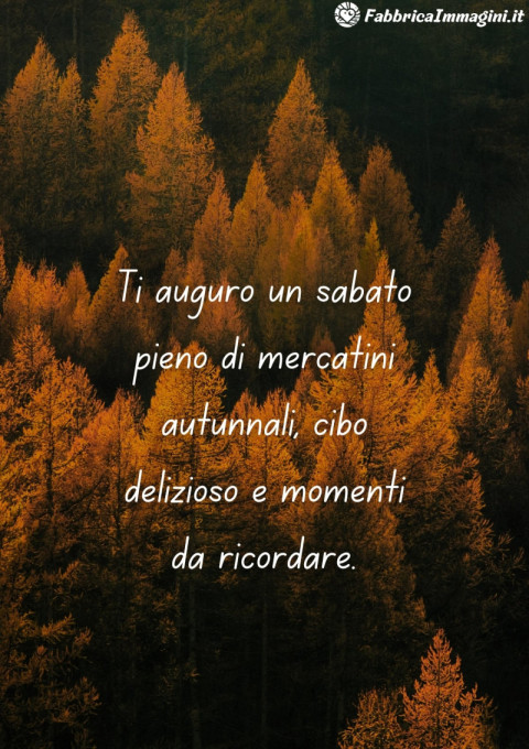 Ti auguro un sabato pieno di mercatini autunnali, cibo delizioso e momenti da ricordare