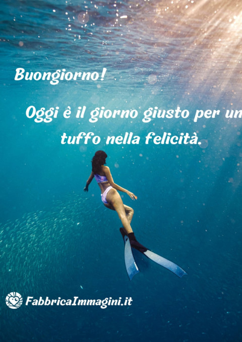 Buongiorno! Oggi è il giorno giusto per un tuffo nella felicità