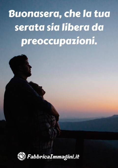 Buonasera, che la tua serata sia libera da preoccupazioni